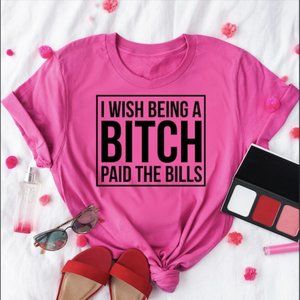 I Wish Being A Bitch Paid The Bills T-Shirt PLUS